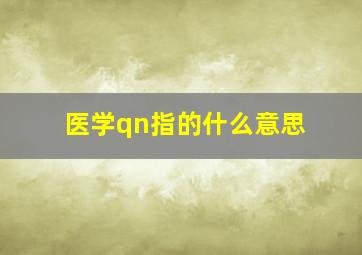 医学qn指的什么意思