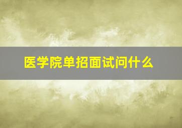 医学院单招面试问什么