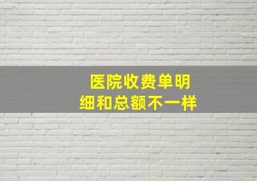 医院收费单明细和总额不一样