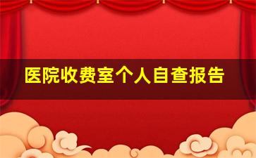 医院收费室个人自查报告