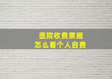 医院收费票据怎么看个人自费