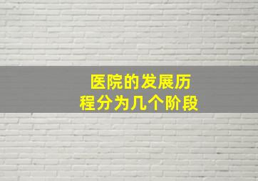 医院的发展历程分为几个阶段