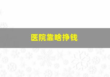 医院靠啥挣钱