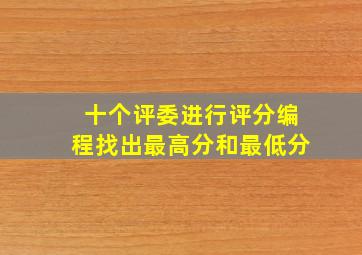 十个评委进行评分编程找出最高分和最低分