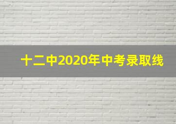 十二中2020年中考录取线