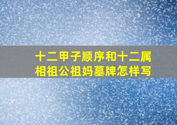 十二甲子顺序和十二属相祖公祖妈墓牌怎样写