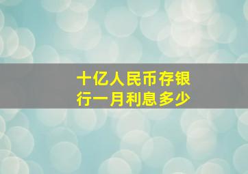 十亿人民币存银行一月利息多少