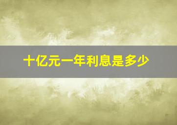 十亿元一年利息是多少