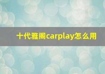 十代雅阁carplay怎么用