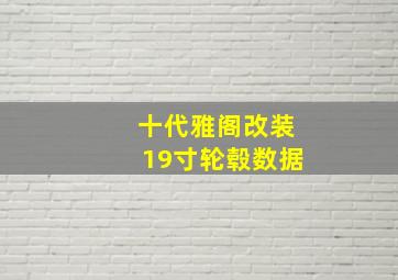 十代雅阁改装19寸轮毂数据