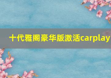 十代雅阁豪华版激活carplay