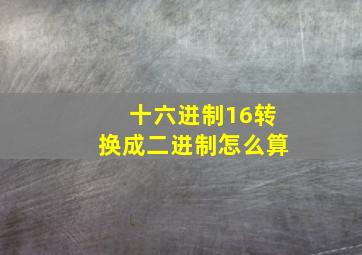 十六进制16转换成二进制怎么算