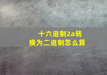 十六进制2a转换为二进制怎么算