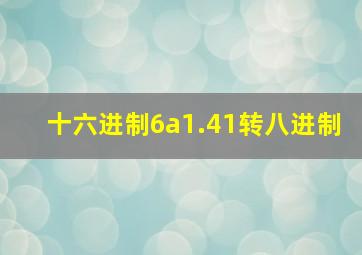 十六进制6a1.41转八进制