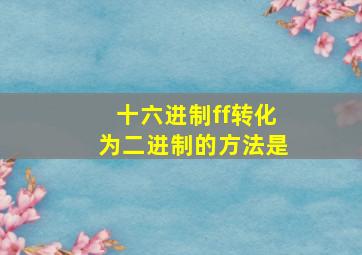 十六进制ff转化为二进制的方法是