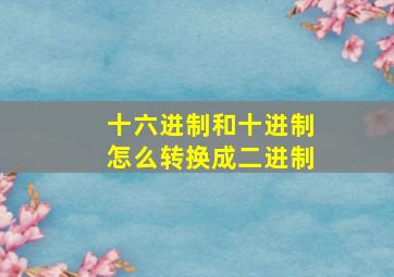 十六进制和十进制怎么转换成二进制