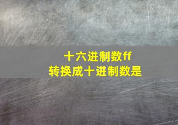 十六进制数ff转换成十进制数是