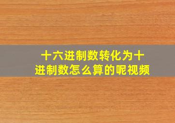 十六进制数转化为十进制数怎么算的呢视频