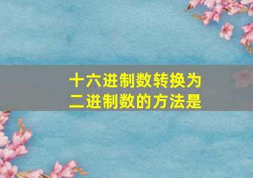 十六进制数转换为二进制数的方法是