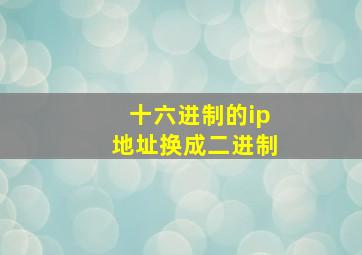 十六进制的ip地址换成二进制