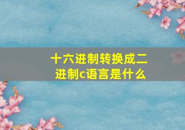 十六进制转换成二进制c语言是什么