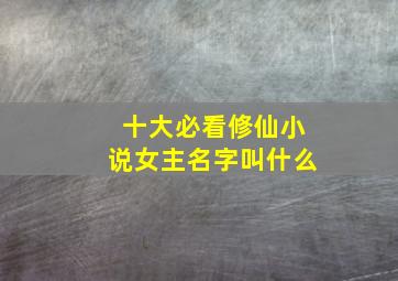 十大必看修仙小说女主名字叫什么