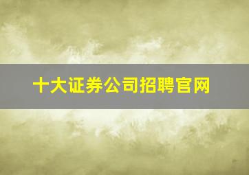 十大证券公司招聘官网