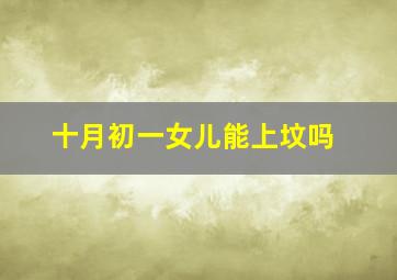 十月初一女儿能上坟吗