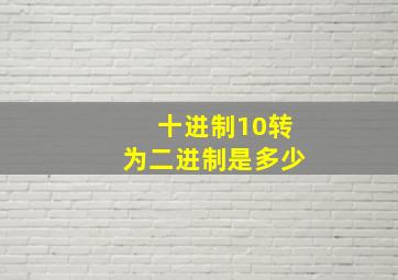 十进制10转为二进制是多少