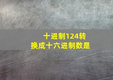 十进制124转换成十六进制数是