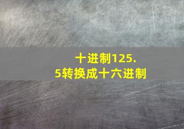 十进制125.5转换成十六进制