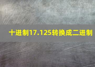 十进制17.125转换成二进制