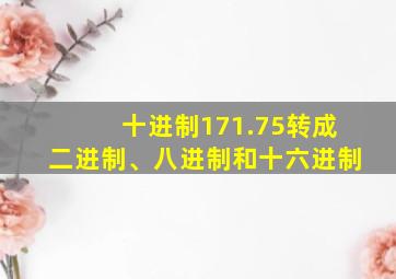 十进制171.75转成二进制、八进制和十六进制