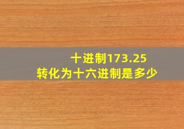 十进制173.25转化为十六进制是多少