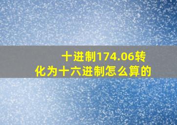 十进制174.06转化为十六进制怎么算的