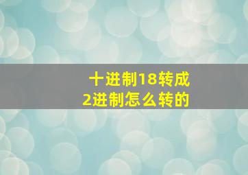 十进制18转成2进制怎么转的