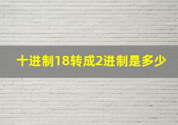 十进制18转成2进制是多少