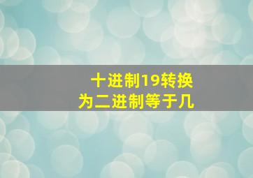 十进制19转换为二进制等于几