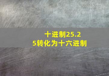 十进制25.25转化为十六进制