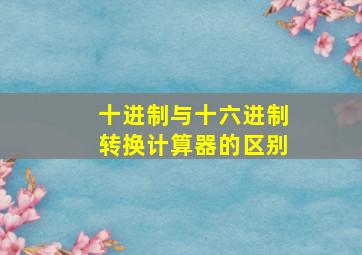 十进制与十六进制转换计算器的区别