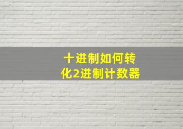 十进制如何转化2进制计数器