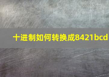 十进制如何转换成8421bcd