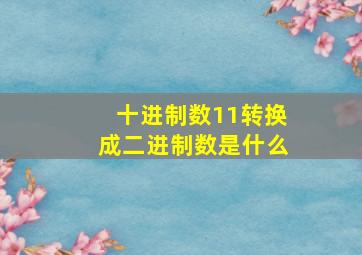 十进制数11转换成二进制数是什么