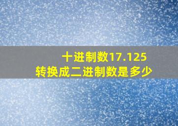 十进制数17.125转换成二进制数是多少