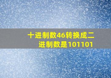 十进制数46转换成二进制数是101101