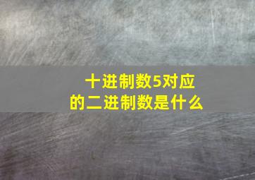 十进制数5对应的二进制数是什么