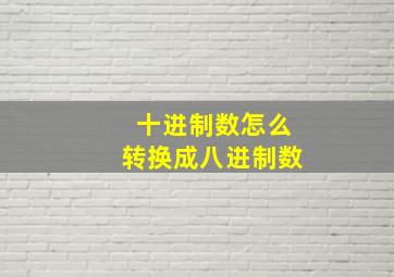 十进制数怎么转换成八进制数