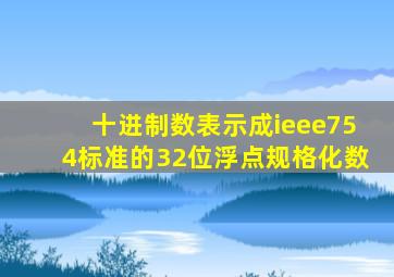 十进制数表示成ieee754标准的32位浮点规格化数