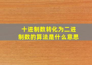 十进制数转化为二进制数的算法是什么意思