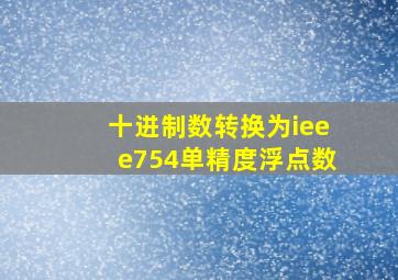 十进制数转换为ieee754单精度浮点数